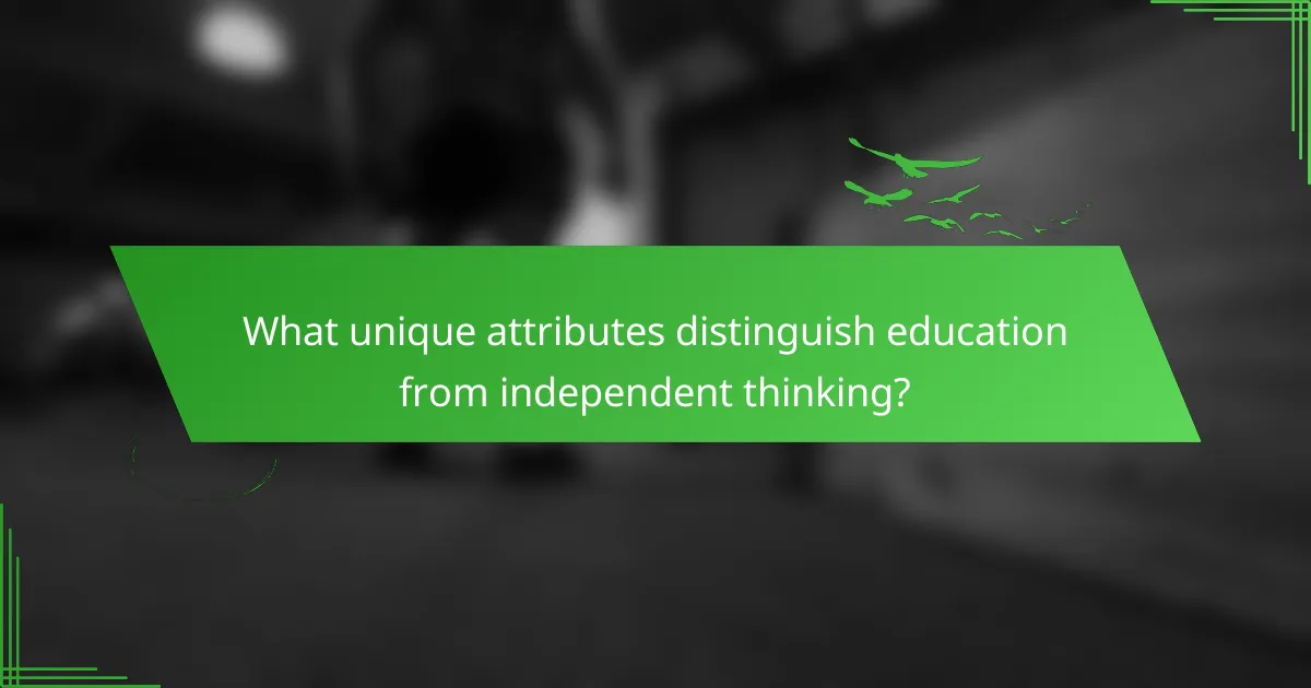 What unique attributes distinguish education from independent thinking?