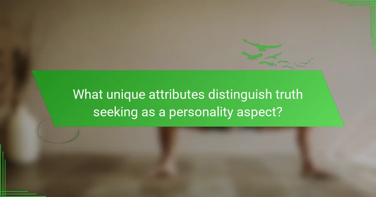 What unique attributes distinguish truth seeking as a personality aspect?