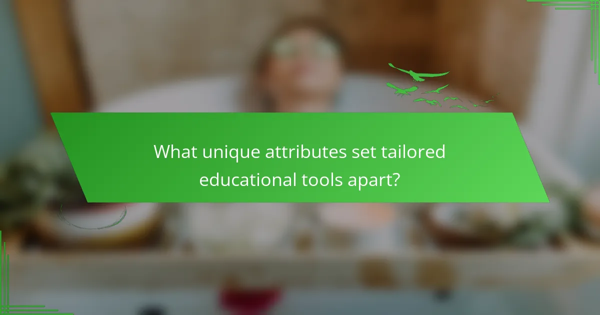What unique attributes set tailored educational tools apart?