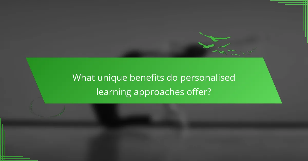What unique benefits do personalised learning approaches offer?