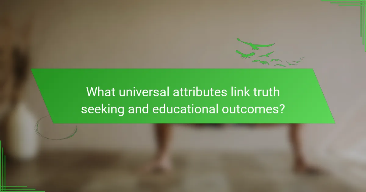 What universal attributes link truth seeking and educational outcomes?